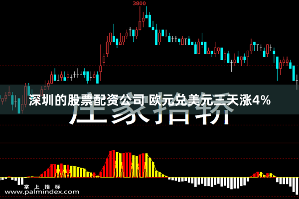 深圳的股票配资公司 欧元兑美元三天涨4%