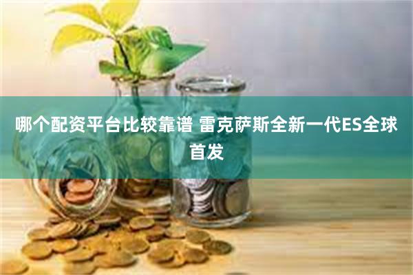 哪个配资平台比较靠谱 雷克萨斯全新一代ES全球首发