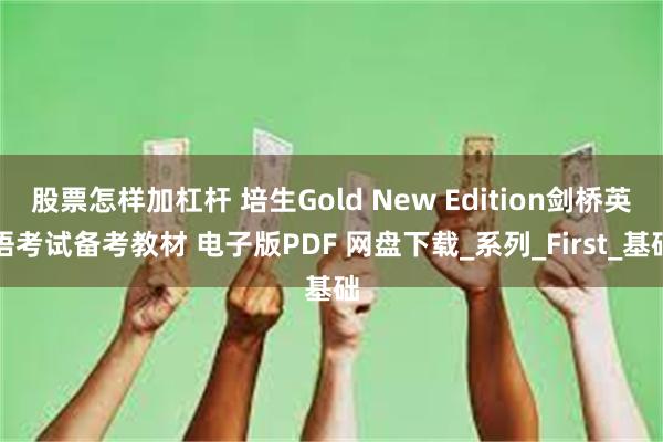 股票怎样加杠杆 培生Gold New Edition剑桥英语考试备考教材 电子版PDF 网盘下载_系列_First_基础