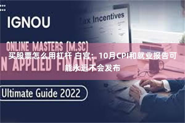 买股票怎么用杠杆 白宫：10月CPI和就业报告可能永远不会发布